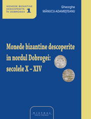 MONEDE BIZANTINE DESCOPERITE IN DOBROGEA
Volumul 1. Monede bizantine descoperite in nordul Dobrogei, 
secolele X-XIV